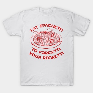 Eat Spaghetti To Forgetti Your Regretti T-Shirt